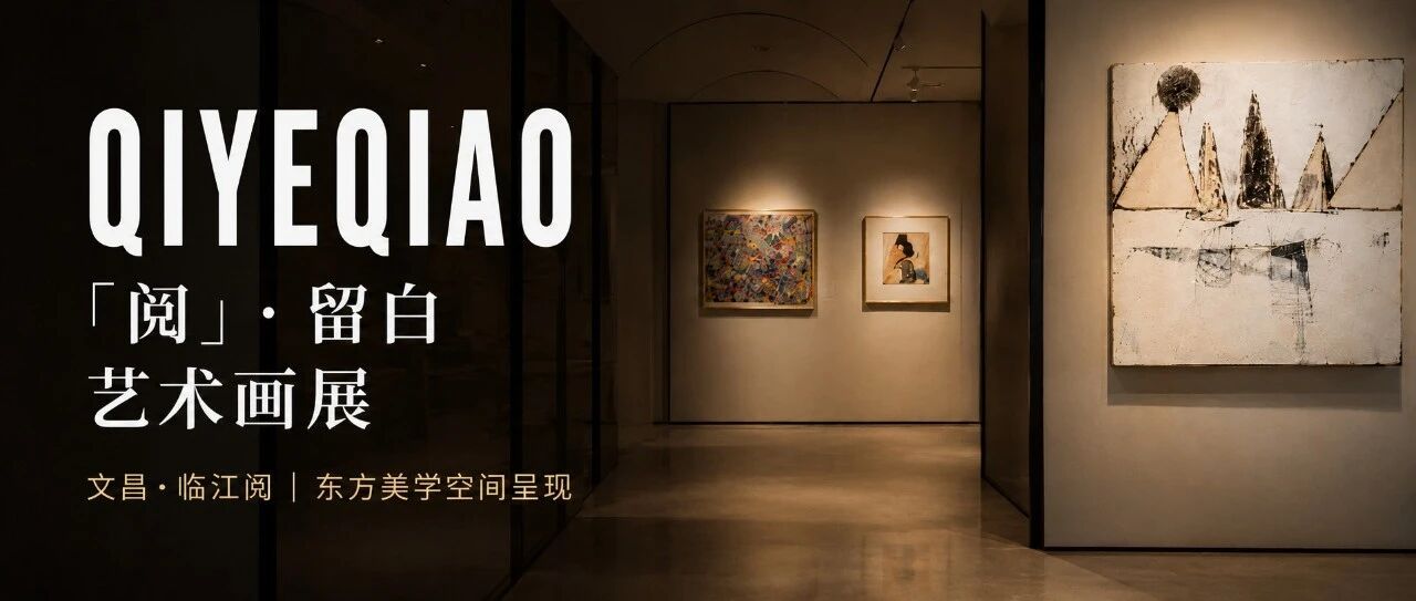 「阅」·留白艺术画展｜柒野乔艺术东方美学空间呈现